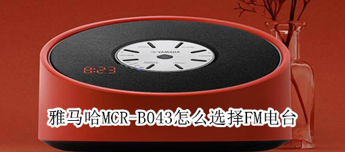 雅马哈MCR-B043怎么选择FM电台