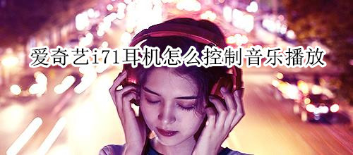 爱奇艺i71耳机怎么控制音乐播放