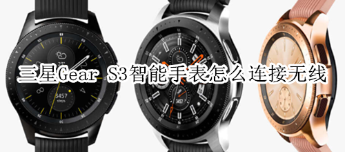 三星Gear S3智能手表怎么连接无线
