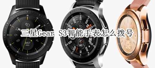 三星Gear S3智能手表怎么拨号