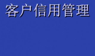 什么是客户信用管理 什么是客户信用管理体系