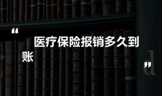 医疗保险报销多久到账（商业医疗保险报销多久到账）