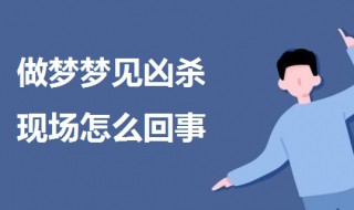 做梦梦见凶杀现场怎么回事 梦里梦见凶杀案是什么意思