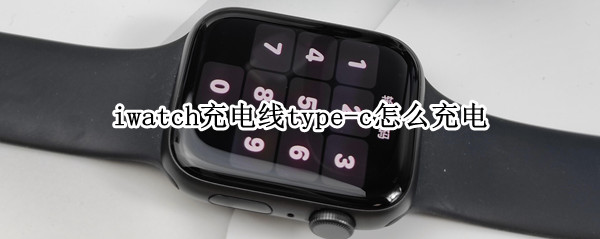 iwatch充电线type-c怎么充电 苹果手表充电线是typec吗