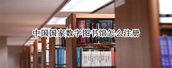 中国国家数字图书馆怎么注册 国家数字图书馆实名注册
