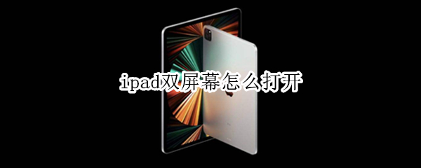 ipad双屏幕怎么打开 ipad如何打开双屏幕