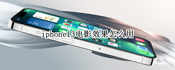 iphone13电影效果怎么用 iPhone13 电影效果