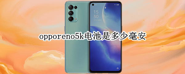 opporeno5k电池是多少毫安（oppoReno5k电池多大）