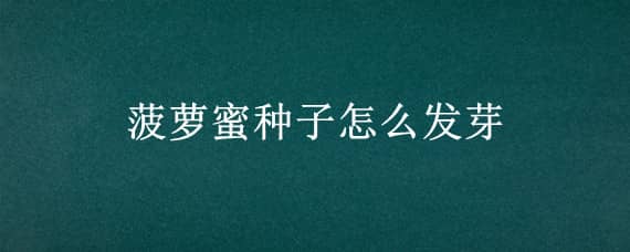 菠萝蜜种子怎么发芽 菠萝蜜种子怎么发芽最快