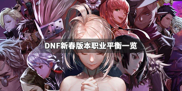 DNF新春版本更新了什么 DNF新春版本职业平衡一览_网