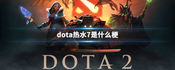 dota热水7是什么梗 dota热水7名称来源介绍