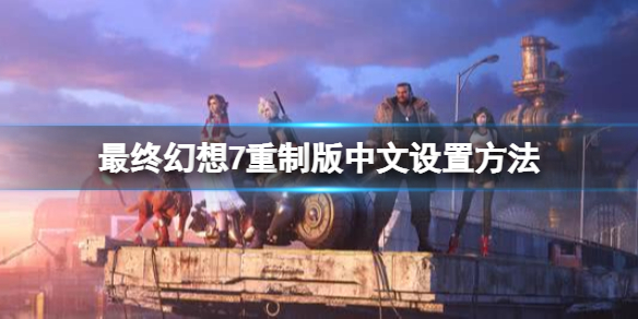最终幻想7重制版中文怎么设置 中文设置方法分享