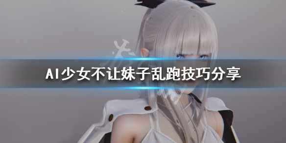 AI少女怎样不让妹子乱跑（ai少女怎么玩不了）