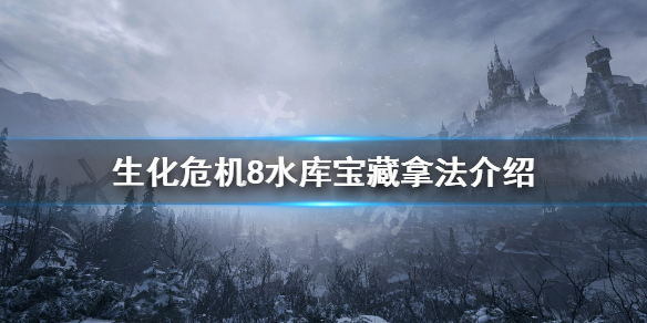 生化危机8水库宝藏怎么拿 生化危机8水库宝藏拿法介绍