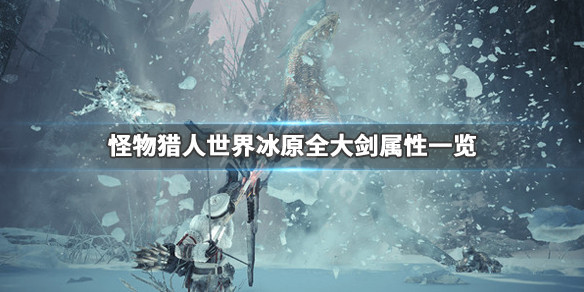 怪物猎人世界冰原全大剑属性一览 游戏大剑怎么获得_网