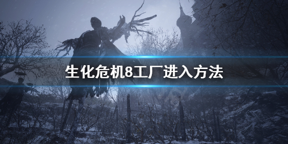 生化危机8海森伯格工厂铁网怎么破 生化危机8海森伯格据点