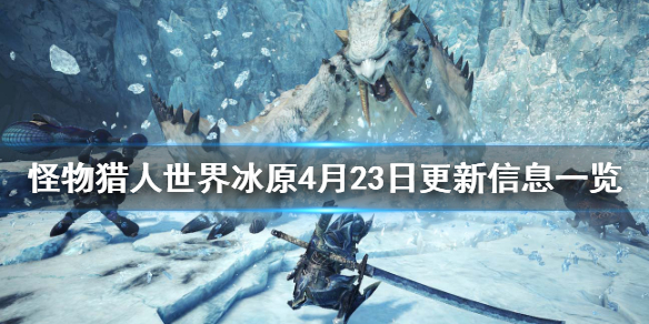 怪物猎人世界冰原4月23日更新信息（怪物猎人世界冰原4月23日更新信息在哪）