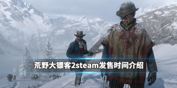 荒野大镖客2steam发售时间是多少 steam发售时间介绍_网