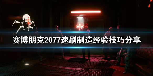 赛博朋克2077制造经验怎么刷 速刷制造经验技巧分享