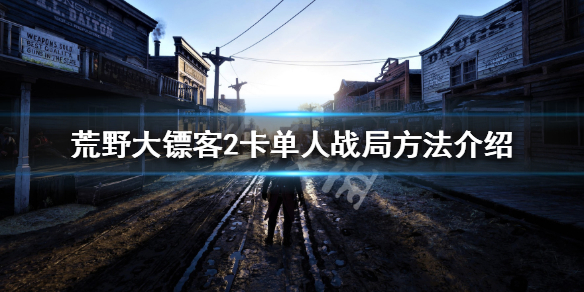 荒野大镖客2卡单人战局方法介绍 荒野大镖客2如何卡单人战局