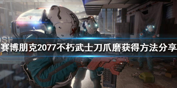 赛博朋克2077不朽武士刀如何获得 赛博朋克2077传说不朽武士刀