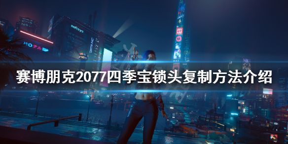 赛博朋克2077四季宝锁头怎么刷 赛博朋克2077四季宝不锁头