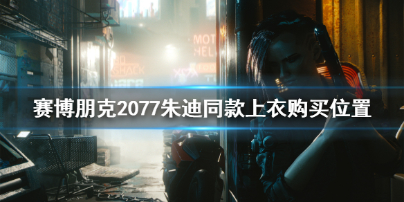 赛博朋克2077朱迪上衣在哪里买（赛博朋克2077衣服在哪买）