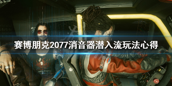 赛博朋克2077消音器潜入流玩法心得 赛博朋克2077武器消音器