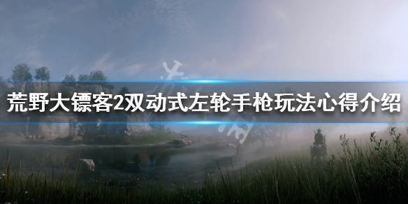 荒野大镖客2双动式左轮手枪玩法心得 荒野大镖客2双动式左轮握把