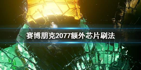 赛博朋克2077额外芯片怎么刷 赛博朋克2077额外芯片刷法