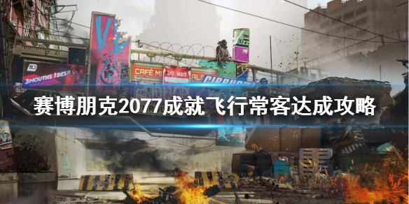 赛博朋克2077飞行常客成就怎么完成 赛博朋克2077引开敌人成就