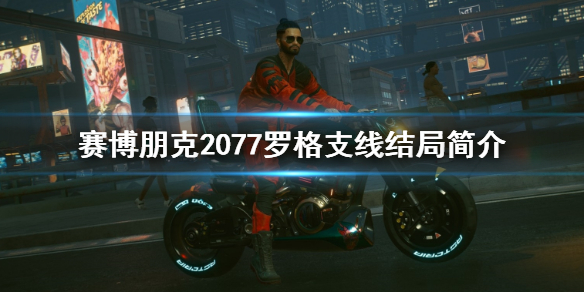 赛博朋克2077罗格支线结局是什么 罗格支线结局简介