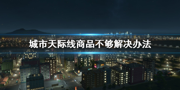 城市天际线商品不够怎么办 城市天际线商品不够解决办法