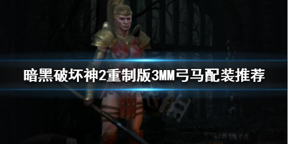 暗黑破坏神2重制版3MM弓马怎么玩 3MM弓马配装推荐