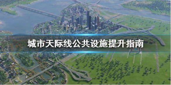 城市天际线公共设施怎么提升（城市天际线公共设施怎么放）