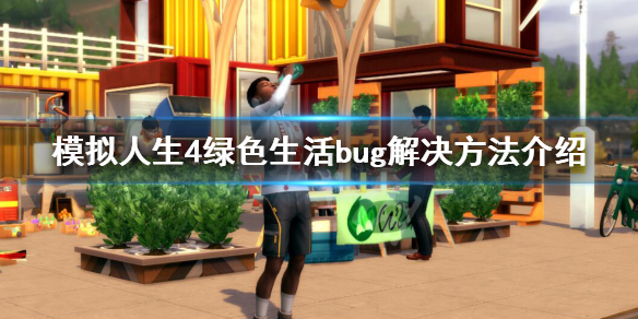 模拟人生4绿色生活bug解决方法介绍 模拟人生4生活方式bug