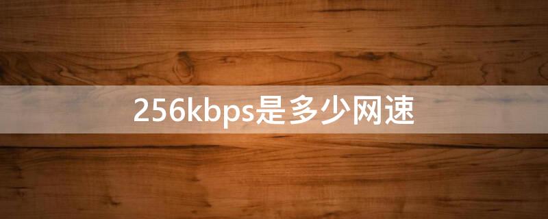 256kbps是多少网速