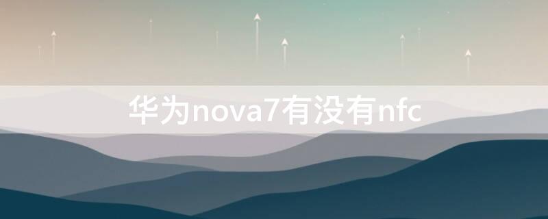 华为nova7有没有nfc