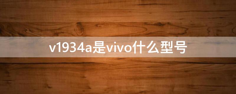 v1934a是vivo什么型号