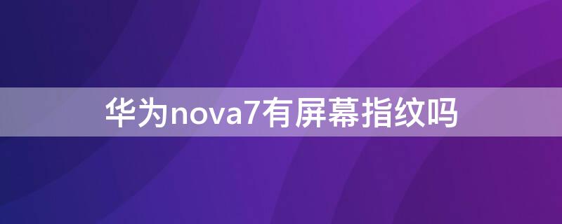 华为nova7有屏幕指纹吗
