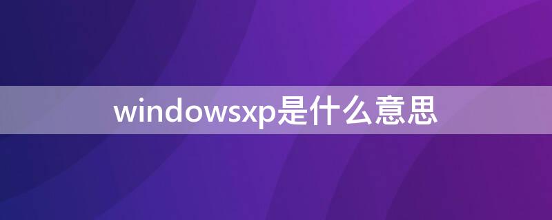windowsxp是什么意思