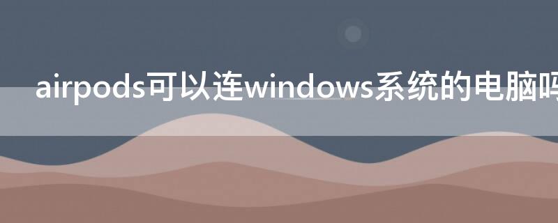 airpods可以连windows系统的电脑吗