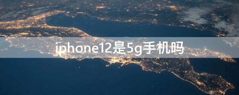 iPhone12是5g手机吗
