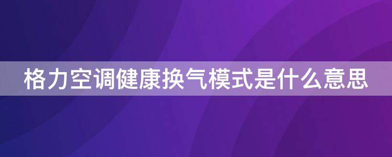 格力空调健康换气模式是什么意思