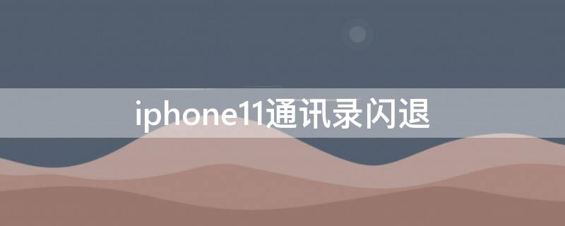 iPhone11通讯录闪退
