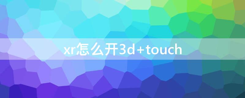 xr怎么开3d touch