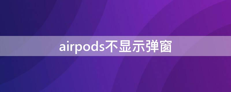 airpods不显示弹窗