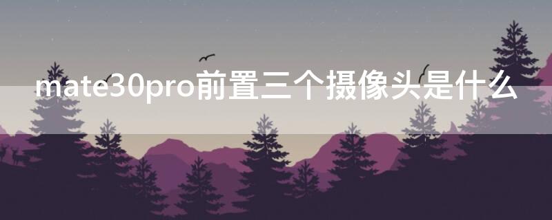 mate30pro前置三个摄像头是什么