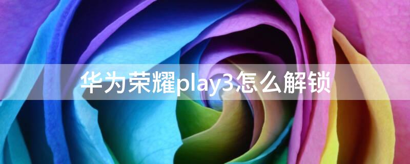 华为荣耀play3怎么解锁