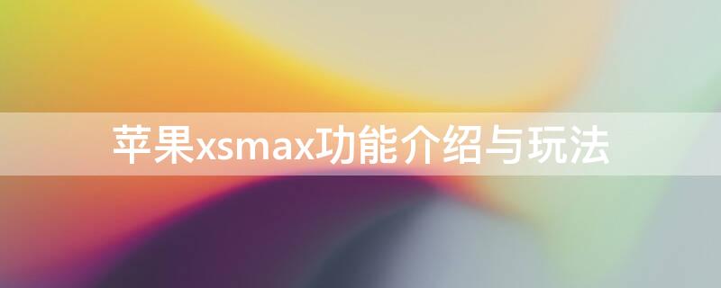 iPhonexsmax功能介绍与玩法